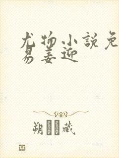 尤物小说免费周易姜迎