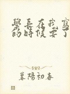 学长在我写作业的时候要了我封面