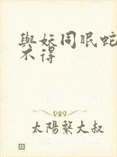 与妖同眠蛇王惹不得