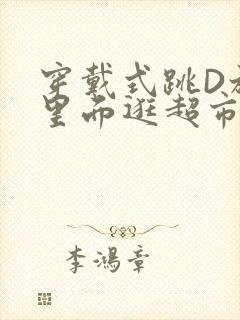 穿戴式跳D放在里面逛超市作文