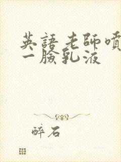 英语老师喷了我一脸乳液封面