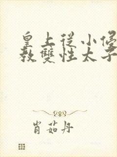 皇上从小侵犯调教双性太子小说封面