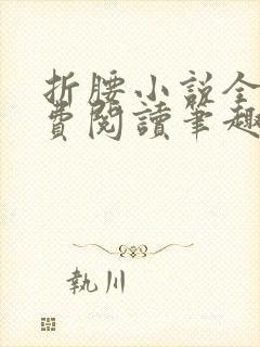 折腰小说全文免费阅读笔趣阁