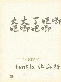 太大了吧唧吧唧吧唧吧唧