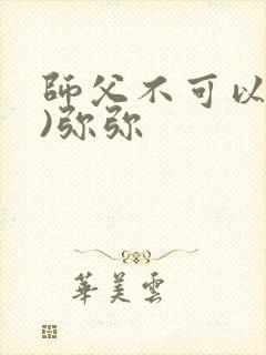 师父不可以(限)弥弥