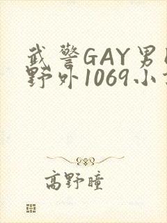 武警GAY男同野外1069小说