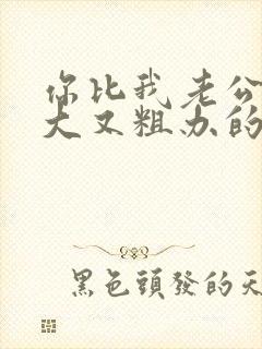 你比我老公的又大又粗办的还舒坦