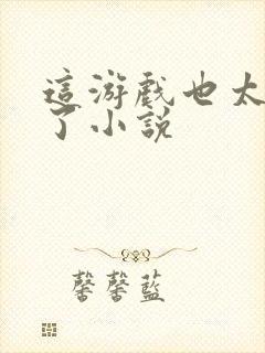 这游戏也太真实了小说