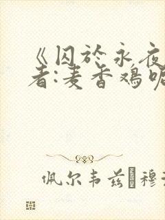 《囚于永夜》作者:麦香鸡呢
