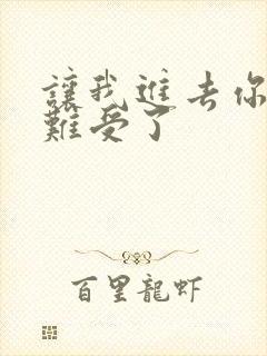 让我进去你就不难受了