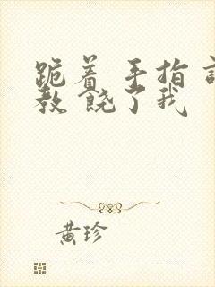 跪着 手指 调教 饶了我