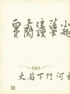 白素浪荡小说免费阅读笔趣阁