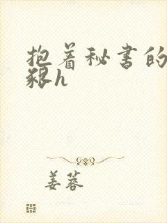 抱着秘书的大乳啃h