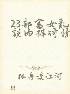 23部禽女乱小说内裤畸情视频封面