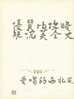 优质rb攻略系统沉芙全文免费阅读在