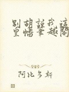 别胡说我这是人皇幡笔趣阁