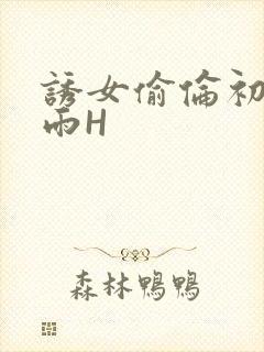 诱女偷伦初尝云雨H