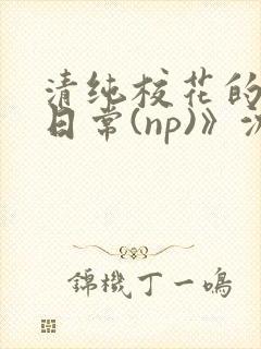 清纯校花的被肉日常(np)》沈柔