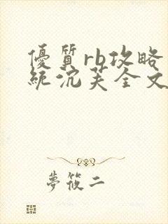 优质rb攻略系统沉芙全文免费阅读在