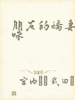 朋友的娇妻的滋味