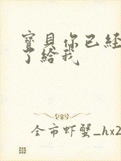 宝贝你已经长大了给我