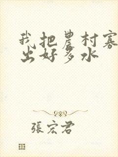 我把农村寡妇日出好多水