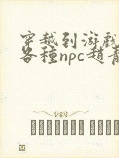 穿越到游戏里和各种npc赵青蔓