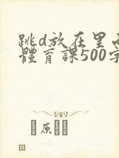 跳d放在里面上体育课500字