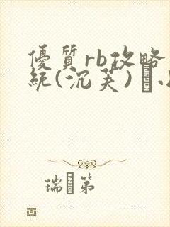 优质rb攻略系统(沉芙) 寀小花