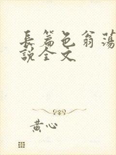 长篇色翁荡熄小说全文