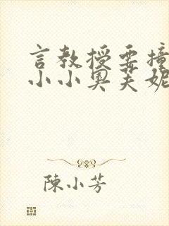 言教授要撞坏了小小奥芙妮写