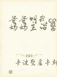 爸爸叫我cod妈妈主治医生