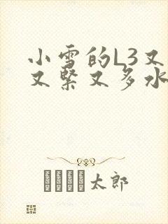 小雪的L3又嫩又紧又多水图