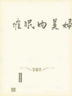 催眠肉美妇