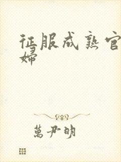 征服成熟官太贵妇