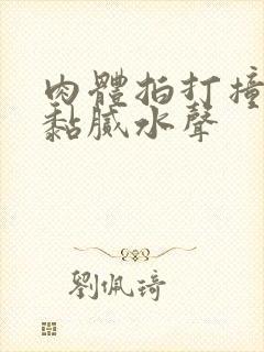 肉体拍打撞击出黏腻水声