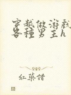 穿越做游戏要和各种男主h封面