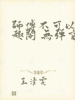 师傅不可以 笔趣阁 无弹窗