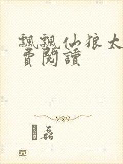 飘飘仙狼太郎免费阅读