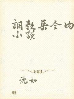 调教岳全肉长篇小说