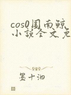 cos0图南鲸小说全文免费阅读笔趣阁
