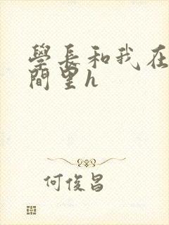 学长和我在卫生间里h