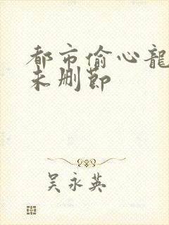 都市偷心龙爪手未删节