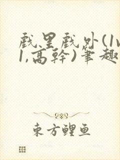 戏里戏外(1v1,高干)笔趣阁