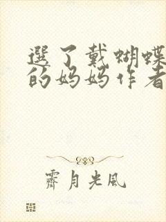 选了戴蝴蝶面具的妈妈作者是谁