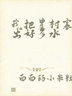 我把农村寡妇日出好多水