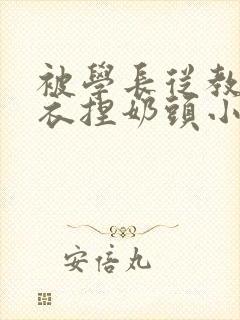 被学长从教室扒衣捏奶头小说