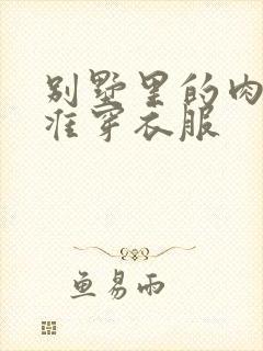 别墅里的肉奴不准穿衣服