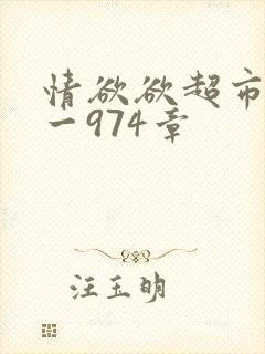 情欲欲超市之1一974章