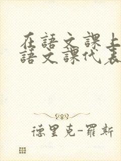 在语文课上强插语文课代表